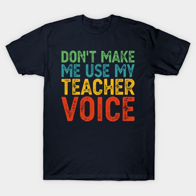 Don't Make Me Use My Teacher Voice T-Shirt by Gaming champion